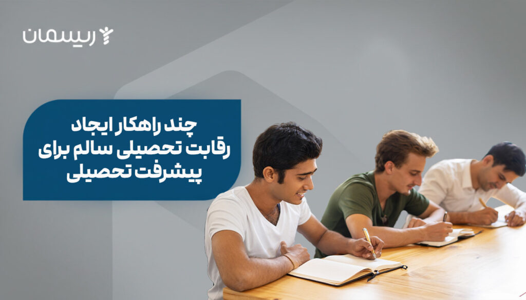 چند راهکار ایجاد رقابت تحصیلی سالم برای پیشرفت تحصیلی